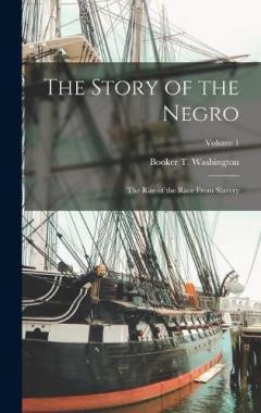 The Story of the Negro: The Rise of the Race From Slavery; Volume 1