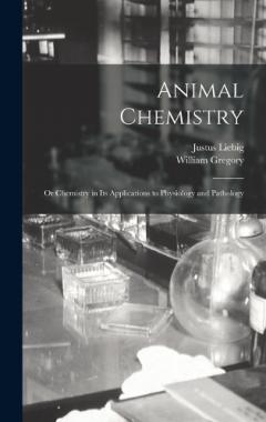 Coperta cărții Animal Chemistry: Or Chemistry in Its Applications to Physiology and Pathology