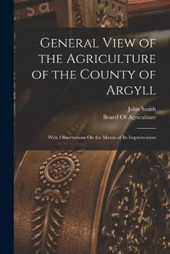 General View of the Agriculture of the County of Argyll: With Observations On the Means of Its Improvement
