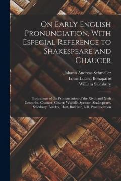 On Early English Pronunciation, With Especial Reference to Shakespeare and Chaucer: Illustrations of the Pronunciation of the Xivth and Xvth Centuries. Chaucer, Gower, Wycliffe, Spenser, Shakespeare, Salesbury, Barclay, Hart, Bullokar, Gill, Pronunci