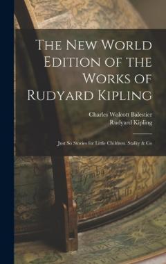 The New World Edition of the Works of Rudyard Kipling: Just So Stories for Little Children. Stalky & Co
