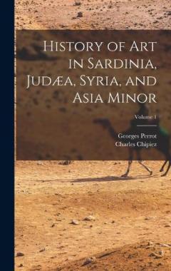 Coperta cărții History of Art in Sardinia, Judæa, Syria, and Asia Minor; Volume 1