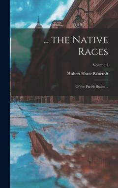 ... the Native Races: Of the Pacific States ...; Volume 3