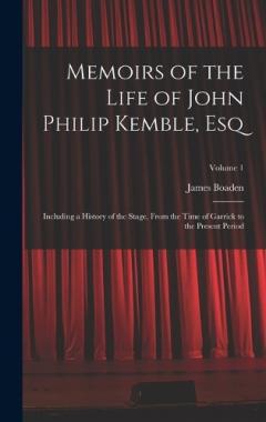 Memoirs of the Life of John Philip Kemble, Esq: Including a History of the Stage, From the Time of Garrick to the Present Period; Volume 1