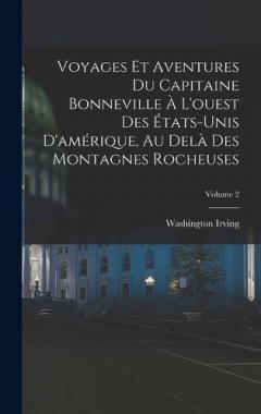 Voyages Et Aventures Du Capitaine Bonneville À L'ouest Des États-Unis D'amérique, Au Delà Des Montagnes Rocheuses; Volume 2
