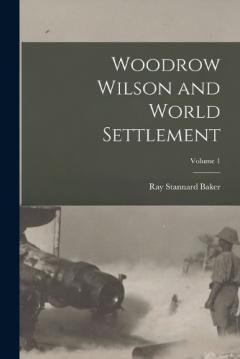 Coperta cărții Woodrow Wilson and World Settlement; Volume 1