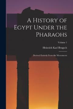 A History of Egypt Under the Pharaohs: Derived Entirely From the Monuments; Volume 1