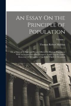 Coperta cărții An Essay On the Principle of Population: Or, a View of Its Past and Present Effects On Human Happiness; With an Inquiry Into Our Prospects Respecting the Future Removal Or Mitigation of the Evils Which It Occasions; Volume 2