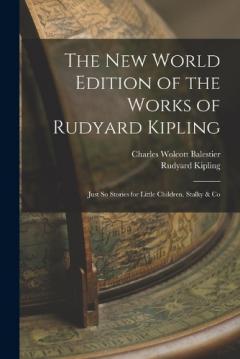 The New World Edition of the Works of Rudyard Kipling: Just So Stories for Little Children. Stalky & Co