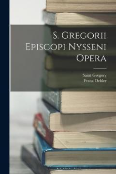 S. Gregorii Episcopi Nysseni Opera