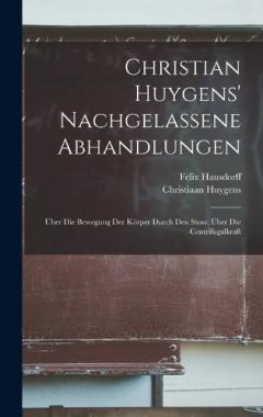 Coperta cărții Christian Huygens' Nachgelassene Abhandlungen: Über Die Bewegung Der Körper Durch Den Stoss: Über Die Centrifugalkraft