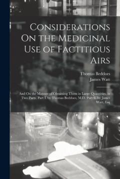 Coperta cărții Considerations On the Medicinal Use of Factitious Airs: And On the Manner of Obtaining Them in Large Quantities. in Two Parts. Part I. by Thomas Beddoes, M.D. Part Ii. by James Watt, Esq