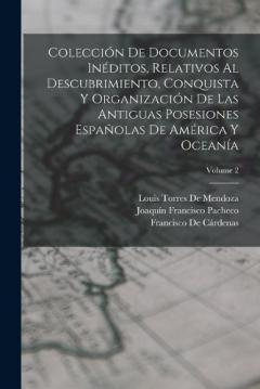Colección De Documentos Inéditos, Relativos Al Descubrimiento, Conquista Y Organización De Las Antiguas Posesiones Españolas De América Y Oceanía; Volume 2