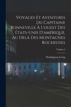 Voyages Et Aventures Du Capitaine Bonneville À L'ouest Des États-Unis D'amérique, Au Delà Des Montagnes Rocheuses; Volume 2