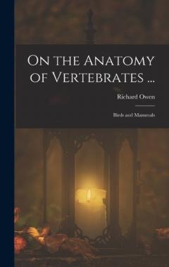 Coperta cărții On the Anatomy of Vertebrates ...: Birds and Mammals