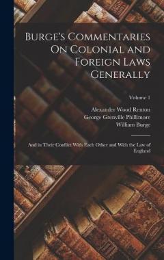 Coperta cărții Burge's Commentaries On Colonial and Foreign Laws Generally: And in Their Conflict With Each Other and With the Law of England; Volume 1