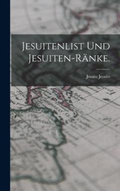 Jesuitenlist und Jesuiten-Ränke.