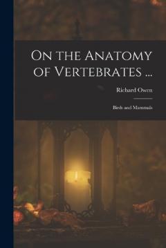 Coperta cărții On the Anatomy of Vertebrates ...: Birds and Mammals