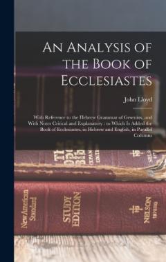 An Analysis of the Book of Ecclesiastes: With Reference to the Hebrew Grammar of Gesenius, and With Notes Critical and Explanatory: to Which is Added the Book of Ecclesiastes, in Hebrew and English, in Parallel Columns