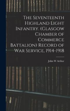 The Seventeenth Highland Light Infantry. (Glasgow Chamber of Commerce Battalion) Record of war Service, 1914-1918