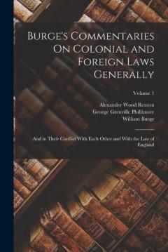 Coperta cărții Burge's Commentaries On Colonial and Foreign Laws Generally: And in Their Conflict With Each Other and With the Law of England; Volume 1