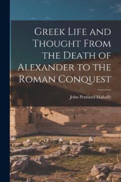Greek Life and Thought From the Death of Alexander to the Roman Conquest