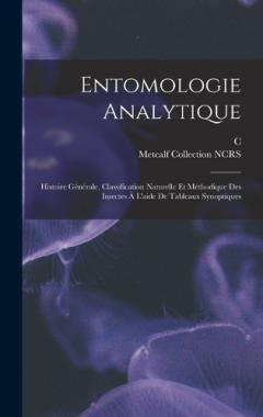 Entomologie analytique: Histoire générale, classification naturelle et méthodique des insectes à l'aide de tableaux synoptiques