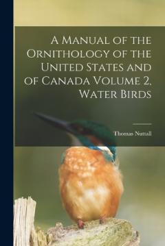 A Manual of the Ornithology of the United States and of Canada Volume 2, Water Birds