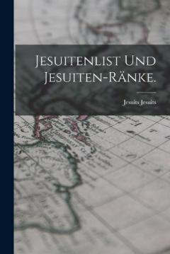 Jesuitenlist und Jesuiten-Ränke.