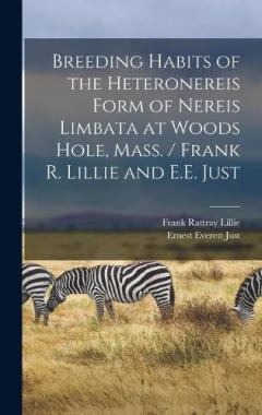 Breeding Habits of the Heteronereis Form of Nereis Limbata at Woods Hole, Mass. / Frank R. Lillie and E.E. Just