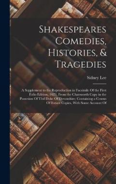 Shakespeares Comedies, Histories, & Tragedies; a Supplement to the Reproduction in Facsimile Of the First Folio Edition, 1623, From the Chatsworth Copy in the Possesion Of thd Duke Of Devonshire; Containing a Census Of Extant Copies, With Some Accoun