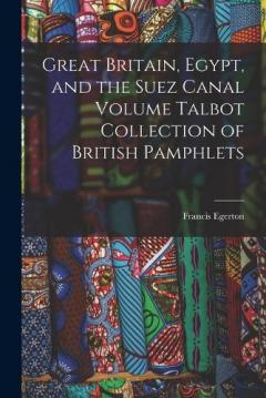 Great Britain, Egypt, and the Suez Canal Volume Talbot Collection of British Pamphlets