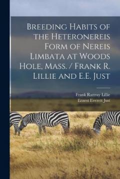 Breeding Habits of the Heteronereis Form of Nereis Limbata at Woods Hole, Mass. / Frank R. Lillie and E.E. Just