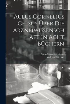 Coperta cărții Aulus Cornelius Celsus Über Die Arzneiwissenschaft in Acht Büchern