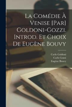 La comédie à Venise [par] Goldoni-Gozzi. Introd. et choix de Eugène Bouvy