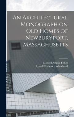 An Architectural Monograph on old Homes of Newburyport, Massachusetts
