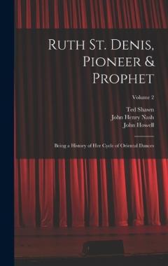 Coperta cărții Ruth St. Denis, Pioneer & Prophet: Being a History of her Cycle of Oriental Dances; Volume 2