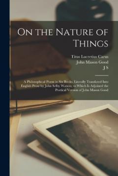 Coperta cărții On the Nature of Things; a Philosophical Poem in six Books. Literally Translated Into English Prose by John Selby Watson; to Which is Adjoined the Poetical Version of John Mason Good