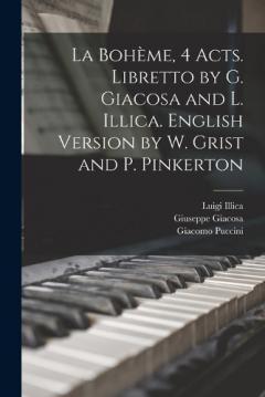 Coperta cărții La Bohème, 4 acts. Libretto by G. Giacosa and L. Illica. English version by W. Grist and P. Pinkerton