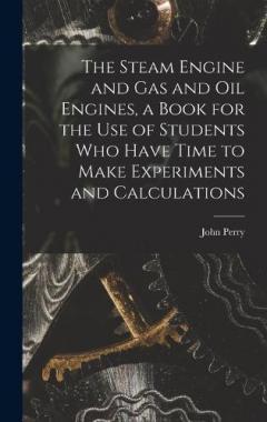 Coperta cărții The Steam Engine and gas and oil Engines, a Book for the use of Students who Have Time to Make Experiments and Calculations