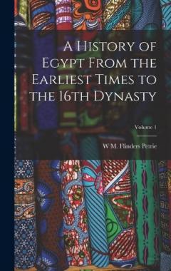 A History of Egypt From the Earliest Times to the 16th Dynasty; Volume 1