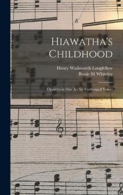 Hiawatha's Childhood: Operetta in one act for Unchanged Voices
