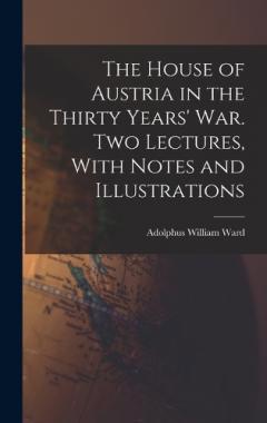 The House of Austria in the Thirty Years' war. Two Lectures, With Notes and Illustrations