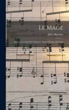 Le mage; opéra en 5 actes & 6 tableaux. Poème de Jean Richepin