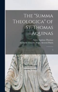 The "Summa Theologica" of St. Thomas Aquinas: 5