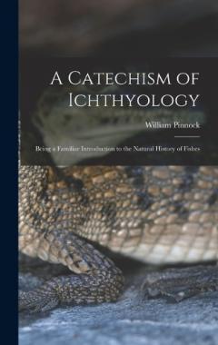A Catechism of Ichthyology; Being a Familiar Introduction to the Natural History of Fishes