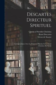 Descartes directeur spirituel: Correspondance avec la princesse palatine et la reine Christine de Suède