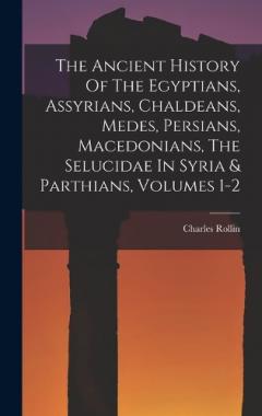 The Ancient History Of The Egyptians, Assyrians, Chaldeans, Medes, Persians, Macedonians, The Selucidae In Syria & Parthians, Volumes 1-2