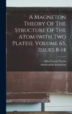 A Magneton Theory Of The Structure Of The Atom (with Two Plates), Volume 65, Issues 8-14