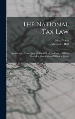 The National Tax Law: As Amended, Embodying All The Official Decisions ... With A Complete Compendium Of Stamp Duties